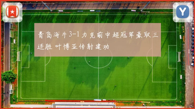 青岛海牛3-1力克前中超冠军豪取三连胜 叶博亚传射建功