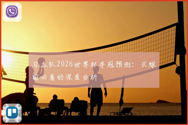 日本队2026世界杯夺冠预测：买球前必看的深度分析